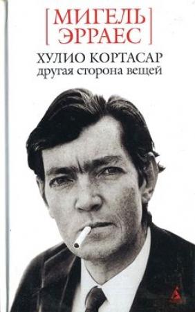 Обложка книги «Хулио Кортасар. Другая сторона вещей» — Мигель Эрраес