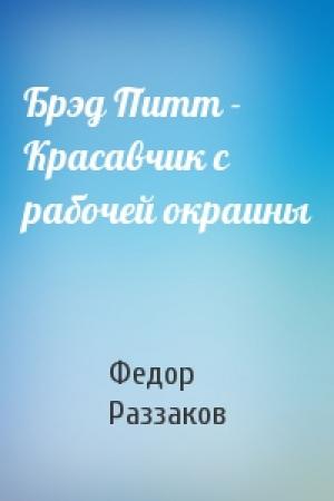 Обложка книги «Брэд Питт - Красавчик с рабочей окраины» — Федор Раззаков