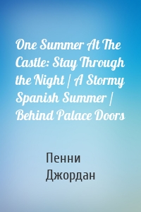 One Summer At The Castle: Stay Through the Night / A Stormy Spanish Summer / Behind Palace Doors