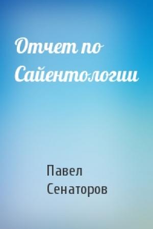 Обложка книги «Отчет по Сайентологии» — Павел Сенаторов