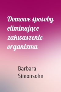 Domowe sposoby eliminujące zakwaszenie organizmu