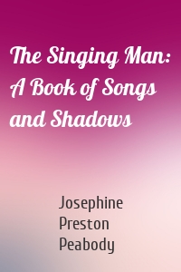The Singing Man: A Book of Songs and Shadows