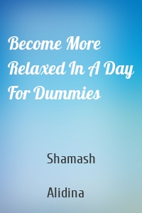 Become More Relaxed In A Day For Dummies