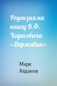 Марк Алданов - Рецензия на книгу В.Ф. Ходасевича «Державин»