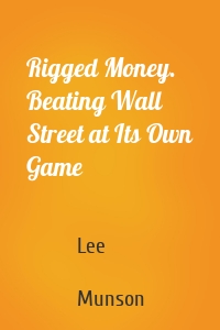 Rigged Money. Beating Wall Street at Its Own Game