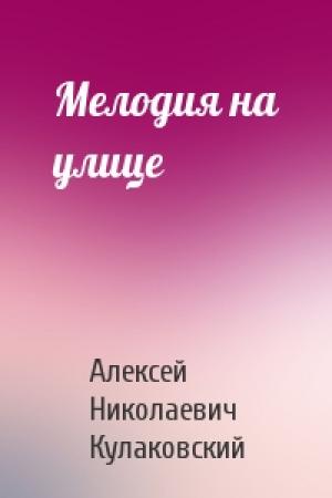 Обложка книги «Мелодия на улице» — Алексей Кулаковский