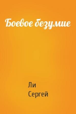 Обложка книги «Боевое безумие» — Ли Сергей