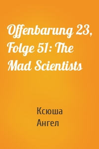 Offenbarung 23, Folge 51: The Mad Scientists