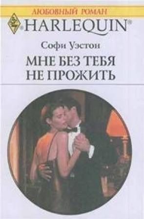 Обложка книги «Мне без тебя не прожить» — Софи Уэстон