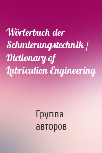 Wörterbuch der Schmierungstechnik / Dictionary of Lubrication Engineering