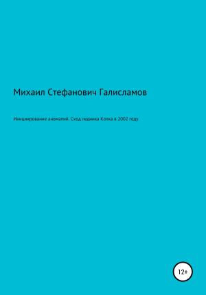 Обложка книги «Инициирование аномалий. Сход ледника Колка в 2002 году» — Михаил Галисламов