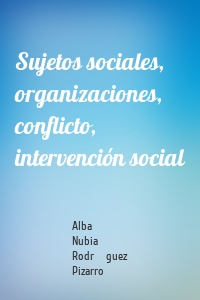 Sujetos sociales, organizaciones, conflicto, intervención social