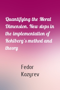 Quantifying the Moral Dimension. New steps in the implementation of Kohlberg’s method and theory