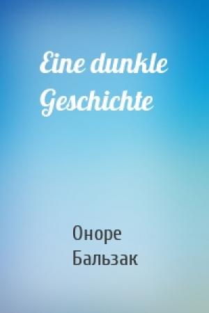 Обложка книги «Eine dunkle Geschichte» — Оноре де Бальзак