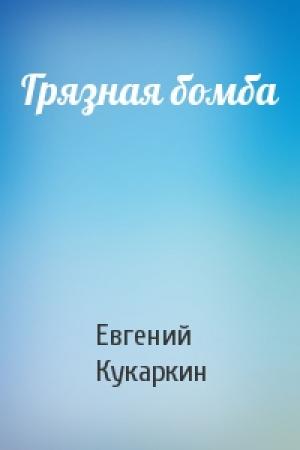 Обложка книги «Грязная бомба» — Евгений Кукаркин