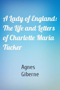 A Lady of England: The Life and Letters of Charlotte Maria Tucker
