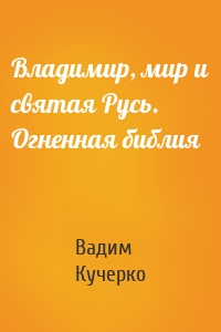 Владимир, мир и святая Русь. Огненная библия