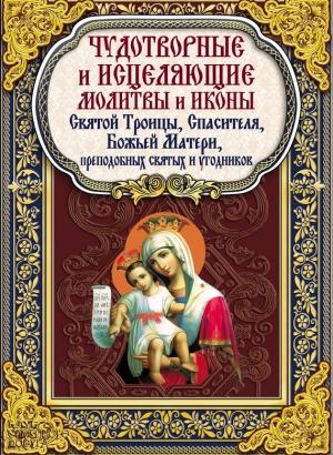 Обложка книги «Чудотворные и исцеляющие молитвы и иконы Святой Троицы, Спасителя, Божьей Матери, преподобных святых и угодников» — Павел Михалицын