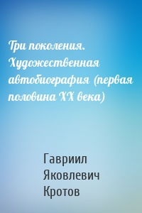 Три поколения. Художественная автобиография (первая половина ХХ века)