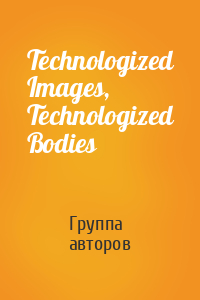 Technologized Images, Technologized Bodies