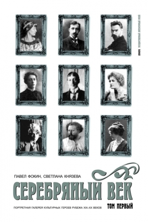 Обложка книги «Серебряный век. Портретная галерея культурных героев рубежа XIX–XX веков. Том 1. А-И» — Павел Фокин, Светлана Князева