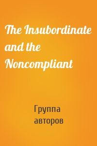 The Insubordinate and the Noncompliant