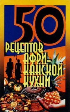 Обложка книги «50 рецептов африканской кухни» — Елена Сергеевна Рзаева
