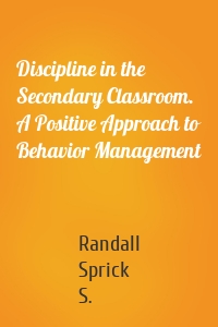 Discipline in the Secondary Classroom. A Positive Approach to Behavior Management