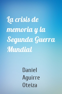 La crisis de memoria y la Segunda Guerra Mundial