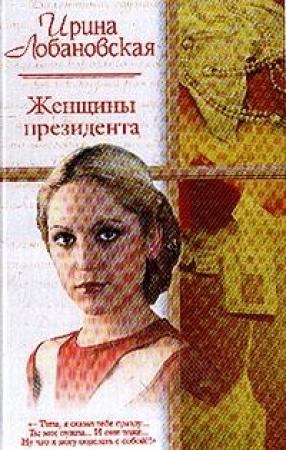 Обложка книги «Женщины президента» — Ирина Лобановская