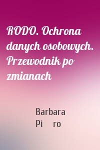 RODO. Ochrona danych osobowych. Przewodnik po zmianach