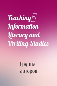 Teaching​ Information Literacy and Writing Studies