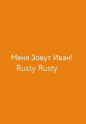 Обложка книги «Меня Зовут Иван!» — Rusty Rusty