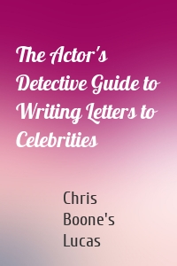 The Actor's Detective Guide to Writing Letters to Celebrities