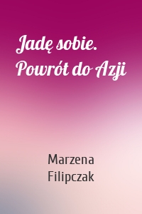 Jadę sobie. Powrót do Azji