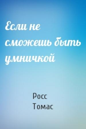 Обложка книги «Если не сможешь быть умничкой» — Росс Томас