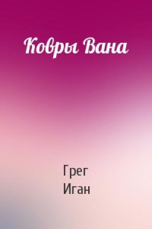 Обложка книги «Ковры Вана» — Грег Иган