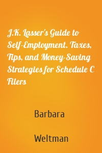 J.K. Lasser's Guide to Self-Employment. Taxes, Tips, and Money-Saving Strategies for Schedule C Filers