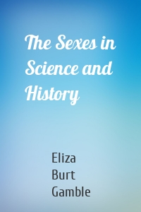 The Sexes in Science and History
