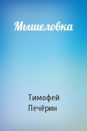 Обложка книги «Мышеловка» — Тимофей Печёрин