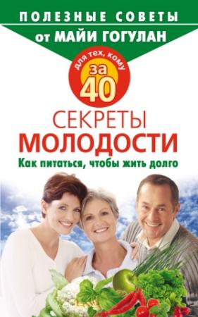Обложка книги «Для тех, кому за 40. Секреты молодости. Как питаться, чтобы жить долго» — Майя Гогулан