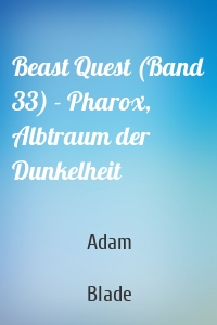 Beast Quest (Band 33) - Pharox, Albtraum der Dunkelheit