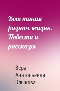 Вот такая разная жизнь. Повести и рассказы