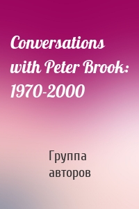 Conversations with Peter Brook: 1970-2000