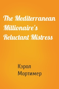 The Mediterranean Millionaire's Reluctant Mistress