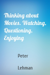 Thinking about Movies. Watching, Questioning, Enjoying