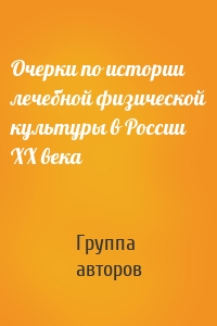 Очерки по истории лечебной физической культуры в России ХХ века