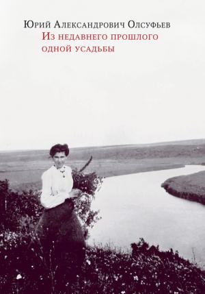 Обложка книги «Из недавнего прошлого одной усадьбы» — Юрий Олсуфьев