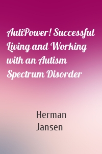 AutiPower! Successful Living and Working with an Autism Spectrum Disorder