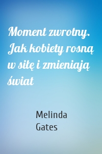 Moment zwrotny. Jak kobiety rosną w siłę i zmieniają świat